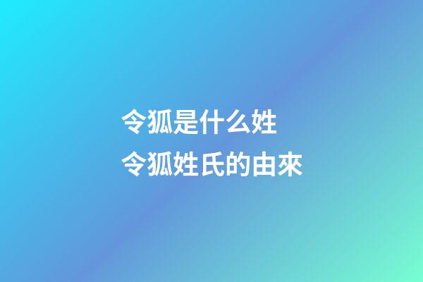 令狐是什么姓 令狐姓氏的由來